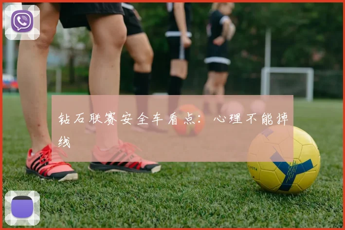 钻石联赛安全车看点：心理不能掉线
