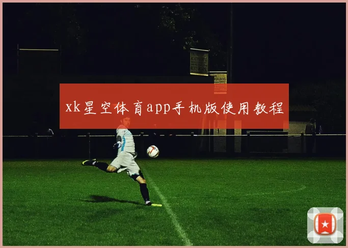 xk星空体育app手机版使用教程