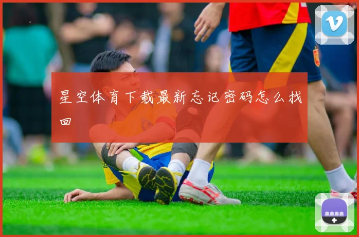 星空体育下载最新忘记密码怎么找回