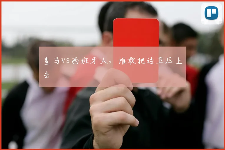 皇马vs西班牙人,谁敢把边卫压上去