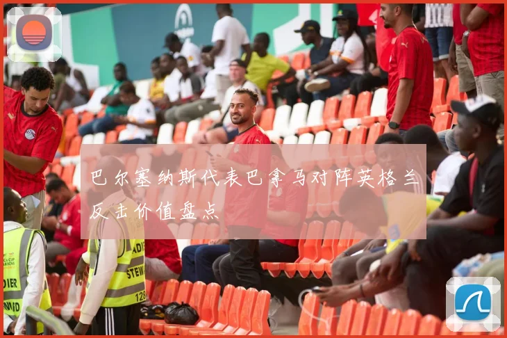 巴尔塞纳斯代表巴拿马对阵英格兰反击价值盘点